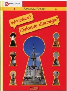 WROCŁAW? CIEKAWE DLACZEGO?, ARKADIUSZ FORSTER