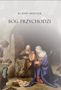BÓG PRZYCHODZI, KS. JÓZEF MISZCZUK