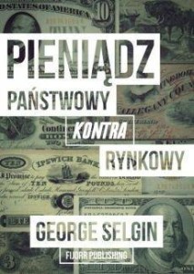 PIENIĄDZ - PAŃSTWOWY KONTRA RYNKOWY, GEORGE SELGIN