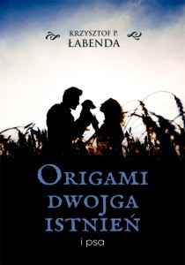 ORIGAMI DWOJGA ISTNIEŃ I PSA, KRZYSZTO P. ŁABENDA