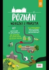POZNAŃ. UCIECZKI Z MIASTA. PRZEWODNIK WEEKENDOWY