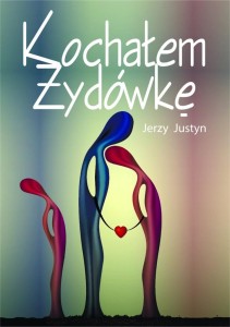 KOCHAŁEM ŻYDÓWKĘ, JERZY JUSTYN