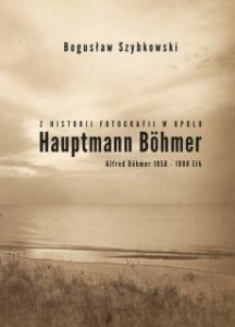 Z HISTORII FOTOGRAFII W OPOLU, HAUPTMANN BÖHMER