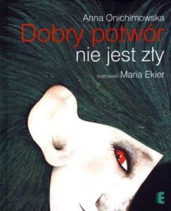 DOBRY POTWÓR NIE JEST ZŁY, ANNA ONICHIMOWSKA