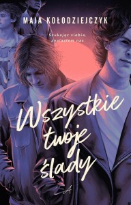 WSZYSTKIE TWOJE ŚLADY, MAJA KOŁODZIEJCZYK
