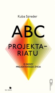 ABC PROJEKTARIATU. O NĘDZY PROJEKTOWANEGO ŻYCIA