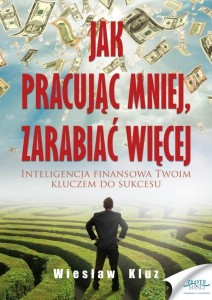 JAK PRACUJĄC MNIEJ, ZARABIAĆ WIĘCEJ, WIESŁAW KLUZ