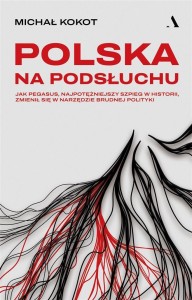 POLSKA NA PODSŁUCHU. JAK PEGASUS..., MICHAŁ KOKOT