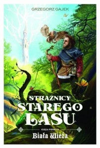 STRAŻNICY STAREGO LASU T.1 BIAŁA WIEŻA