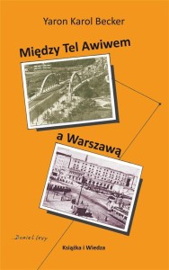 MIEDZY TEL AWIWEM A WARSZAWĄ, YARON KAROL BECKER