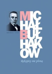RĘKOPISY NIE PŁONĄ, MICHAŁ BUŁHAKOW