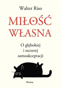 MIŁOŚĆ WŁASNA. O GŁĘBOKIEJ I SZCZEREJ SAMOAKCEPT.
