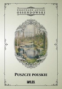 PUSZCZE POLSKIE, FERDYNAND ANTONI OSSENDOWSKI