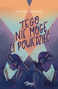 TEGO NIE MOGĘ CI POWIEDZIEĆ, JUSTYNA SZNAJDER