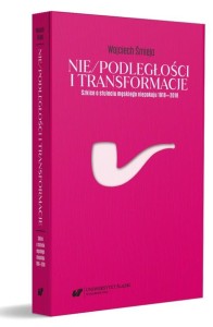 NIE/PODLEGŁOŚCI I TRANSFORMACJE, WOJCIECH ŚMIEJA