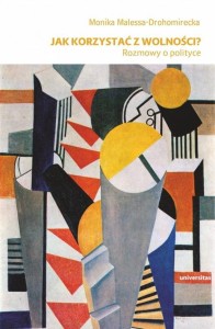 JAK KORZYSTAĆ Z WOLNOŚCI? ROZMOWY O POLITYCE