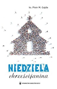 NIEDZIELA CHRZEŚCIJANINA, KS. PIOTR M. GAJDA