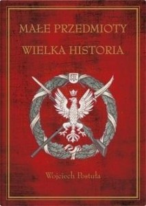 MAŁE PRZEDMIOTY, WIELKA HISTORIA, WOJCIECH POSTUŁA