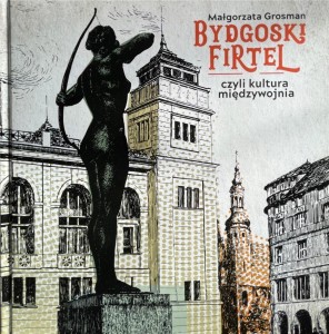 BYDGOSKI FIRTEL, CZYLI KULTURA MIĘDZYWOJNIA