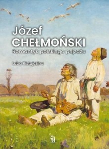 JÓZEF CHEŁMOŃSKI ROMANTYK POLSKIEGO PEJZAŻU