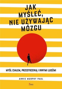 JAK MYŚLEĆ, NIE UŻYWAJĄC MÓZGU, ANNIE MURPHY PAUL