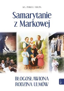 SAMARYTANIE Z MARKOWEJ BŁOGOSŁAWIONA RODZINA ULMÓW