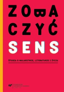 ZOBACZYĆ SENS. STUDIA O MALARSTWIE, LITERATURZE...