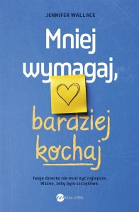 MNIEJ WYMAGAJ, BARDZIEJ KOCHAJ, JENNIFER WALLACE