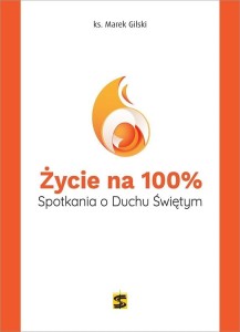 ŻYCIE NA 100%. SPOTKANIA O DUCHU ŚWIĘTYM