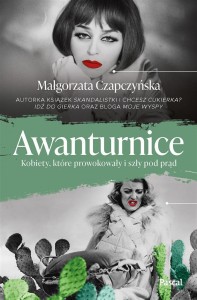 AWANTURNICE. KOBIETY, KTÓRE PROWOKOWAŁY I SZŁY...