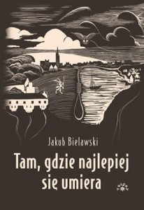 TAM, GDZIE NAJLEPIEJ SIĘ UMIERA, JAKUB BIELAWSKI