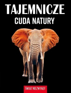 ŚWIAT NIEZWYKŁY. TAJEMNICZE CUDA NATURY