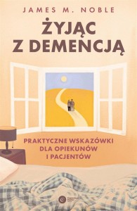 ŻYJĄC Z DEMENCJĄ. PRAKTYCZNE WSKAZÓWKI...