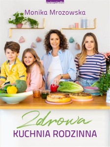 ZDROWA KUCHNIA RODZINNA, MONIKA MROZOWSKA