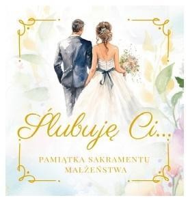 ŚLUBUJĘ CI.. PAMIĄTKA SAKRAMENTU MAŁŻEŃSTWA