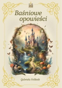 BAŚNIOWE OPOWIEŚCI, GABRIELA FELIKSIK