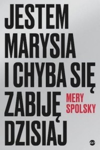 JESTEM MARYSIA I CHYBA SIĘ ZABIJĘ DZISIAJ
