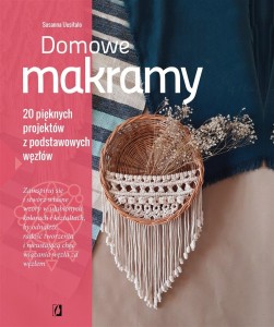 DOMOWE MAKRAMY. 20 PIĘKNYCH PROJEKTÓW Z PODSTAWOWY
