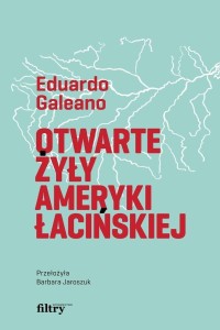OTWARTE ŻYŁY AMERYKI ŁACIŃSKIEJ, EDUARDO GALEANO