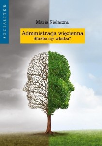 ADMINISTRACJA WIĘZIENNA. SŁUŻBA CZY WŁADZA?