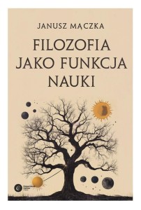 FILOZOFIA JAKO FUNKCJA NAUKI, JANUSZ MĄCZKA