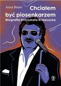 CHCIAŁEM BYĆ PIOSENKARZEM. BIOGRAFIA K. KRAWCZYKA