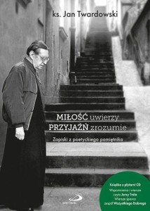 MIŁOŚĆ UWIERZY PRZYJAŹŃ ZROZUMIE, JAN TWARDOWSKI