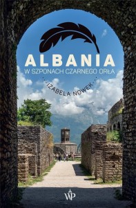 ALBANIA. W SZPONACH CZARNEGO ORŁA, IZABELA NOWEK