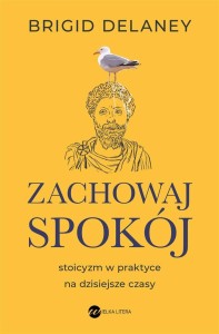 ZACHOWAJ SPOKÓJ. STOICYZM W PRAKTYCE..