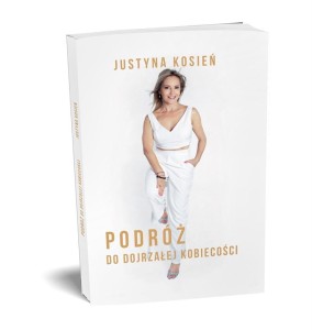 PODRÓŻ DO DOJRZAŁEJ KOBIECOŚCI, JUSTYNA KOSIEŃ