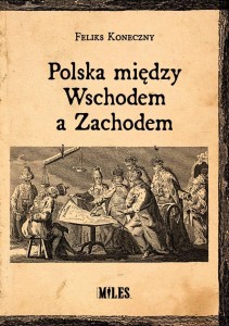 POLSKA MIĘDZY WSCHODEM A ZACHODEM, FELIKS KONECZNY
