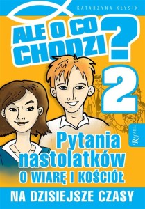 ALE O CO CHODZI 2. PYTANIA NASTOLATKÓW O WIARĘ I K