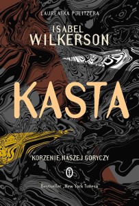 KASTA. KORZENIE NASZEJ GORYCZY, ISABEL WILKERSON