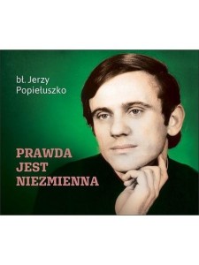 PRAWDA JEST NIEZMIENNA, JERZY POPIEŁUSZKO